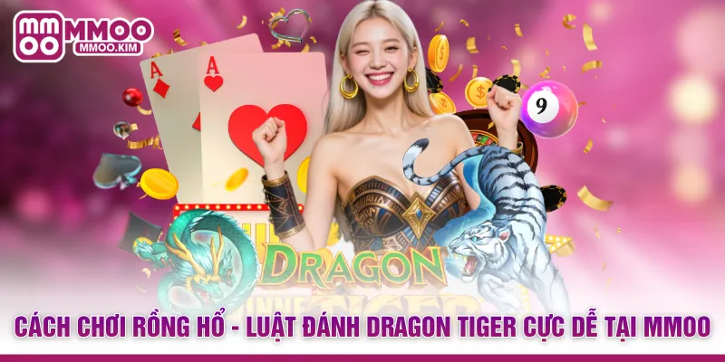 Cách Chơi Rồng Hổ - Luật Đánh Dragon Tiger Cực Dễ Tại MMOO