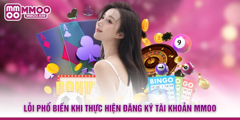 Lỗi phổ biến khi thực hiện đăng ký tài khoản MMOO