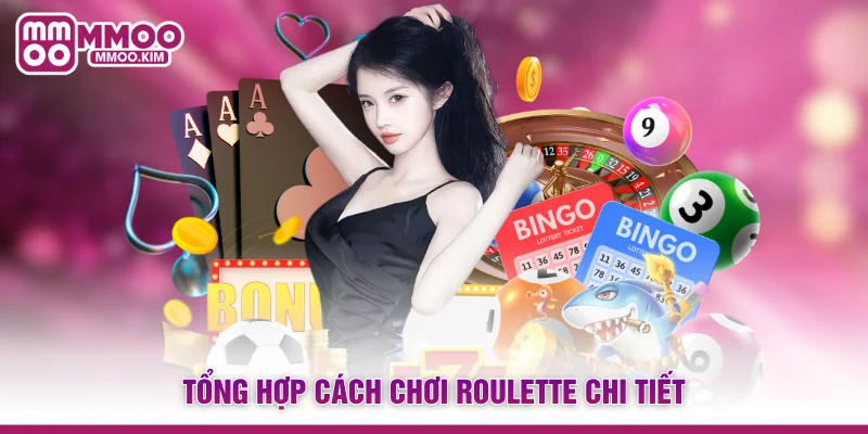 Tổng hợp cách chơi Roulette chi tiết