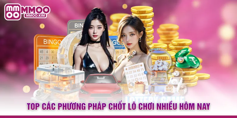 Top các phương pháp chốt lô chơi nhiều hôm nay
